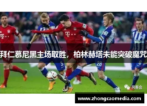 拜仁慕尼黑主场取胜，柏林赫塔未能突破魔咒