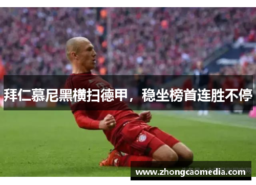 拜仁慕尼黑横扫德甲，稳坐榜首连胜不停