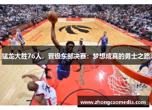 猛龙大胜76人，晋级东部决赛：梦想成真的勇士之路