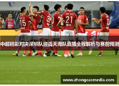 中超精彩对决深圳队迎战天海队直播全程解析与赛前预测