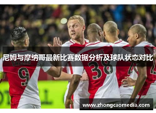 尼姆与摩纳哥最新比赛数据分析及球队状态对比